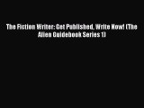 The Fiction Writer: Get Published Write Now! (The Alien Guidebook Series 1) [Read] Full Ebook