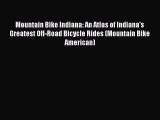 Mountain Bike Indiana: An Atlas of Indiana's Greatest Off-Road Bicycle Rides (Mountain Bike