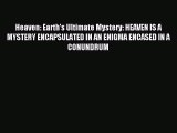 Heaven: Earth's Ultimate Mystery: HEAVEN IS A MYSTERY ENCAPSULATED IN AN ENIGMA ENCASED IN