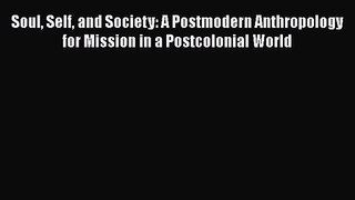 Soul Self and Society: A Postmodern Anthropology for Mission in a Postcolonial World [Download]