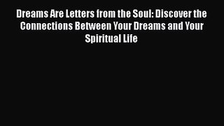 Dreams Are Letters from the Soul: Discover the Connections Between Your Dreams and Your Spiritual