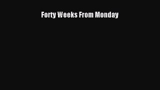 Forty Weeks From Monday [Download] Full Ebook
