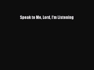 Speak to Me Lord I'm Listening [PDF] Full Ebook