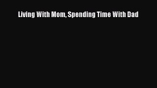 Living With Mom Spending Time With Dad [PDF] Full Ebook