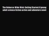 The Universe Wide Web: Getting Started: A young adult science fiction action and adventure