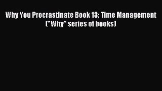 Why You Procrastinate Book 13: Time Management (Why series of books) [PDF Download] Full Ebook