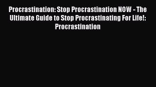 Procrastination: Stop Procrastination NOW - The Ultimate Guide to Stop Procrastinating For