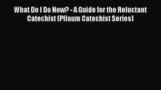 What Do I Do Now? - A Guide for the Reluctant Catechist (Pflaum Catechist Series) [Read] Online