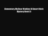Elementary My Dear Watkins (A Smart Chick Mystery Book 3) [Read] Online