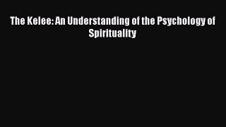 The Kelee: An Understanding of the Psychology of Spirituality [PDF] Online