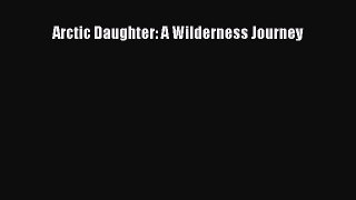 Arctic Daughter: A Wilderness Journey [Read] Online