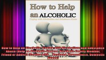 How to Help an Alcoholic Coping with Alcoholism and Substance Abuse Help an Alcoholic