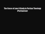 The Grace of Law: A Study in Puritan Theology (Puritanism) [Read] Full Ebook