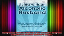 Living with an Alcoholic Husband A true account of living with and without a husband