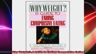 Why Weight A Guide to Ending Compulsive Eating