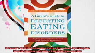 A Parents Guide to Defeating Eating Disorders Spotting the Stealth Bomber and Other