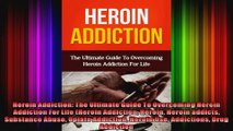 Heroin Addiction The Ultimate Guide To Overcoming Heroin Addiction For Life Heroin