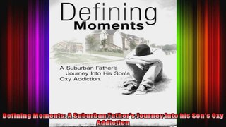 Defining Moments A Suburban Fathers Journey into his Sons Oxy Addiction
