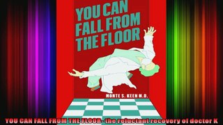YOU CAN FALL FROM THE FLOOR the reluctant recovery of doctor K