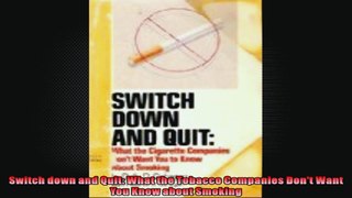 Switch down and Quit What the Tobacco Companies Dont Want You Know about Smoking