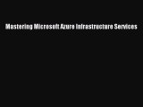 Mastering Microsoft Azure Infrastructure Services [PDF Download] Online