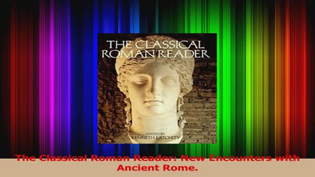 The Classical Roman Reader New Encounters with Ancient Rome Read Online