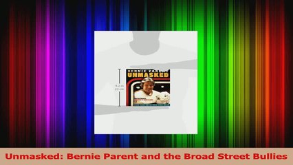 Read  Unmasked Bernie Parent and the Broad Street Bullies Ebook Free