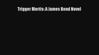 Trigger Mortis: A James Bond Novel [PDF Download] Full Ebook