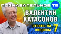 Ответы на вопросы 7 (Познавательное ТВ, Валентин Катасонов)