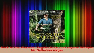 Back to the Wurzeln Vegetarische und vegane Rezepte für Selbstversorger PDF Lesen