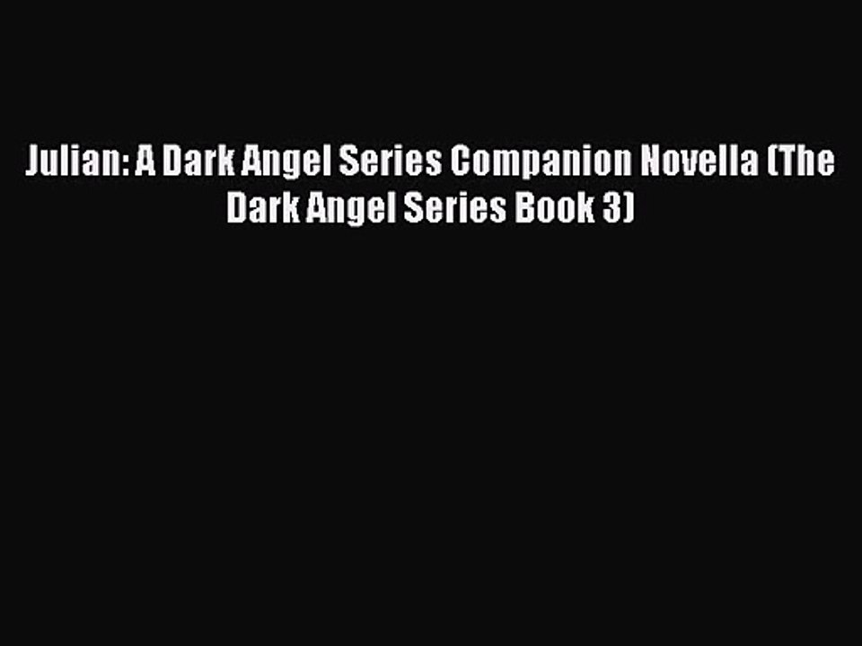 Julian: A Dark Angel Series Companion Novella (The Dark Angel Series Book 3) [Read] Full Ebook