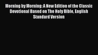 Morning by Morning: A New Edition of the Classic Devotional Based on The Holy Bible English