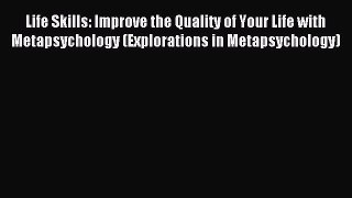 Life Skills: Improve the Quality of Your Life with Metapsychology (Explorations in Metapsychology)