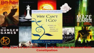Read  Why Cant I Go Answers and Relief for Women with Constipation EBooks Online