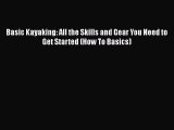 Basic Kayaking: All the Skills and Gear You Need to Get Started (How To Basics) [Read] Full