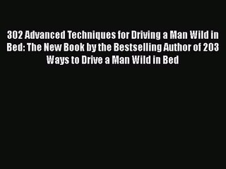 302 Advanced Techniques for Driving a Man Wild in Bed: The New Book by the Bestselling Author