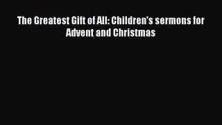 The Greatest Gift of All: Children's sermons for Advent and Christmas [PDF Download] Online