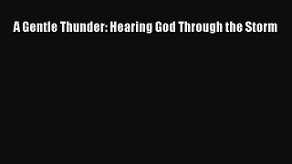 A Gentle Thunder: Hearing God Through the Storm [Download] Online