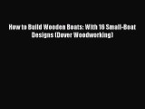 How to Build Wooden Boats: With 16 Small-Boat Designs (Dover Woodworking) [PDF] Online