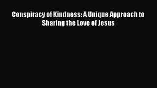 Conspiracy of Kindness: A Unique Approach to Sharing the Love of Jesus [Download] Online