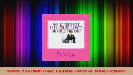 Write Yourself Free Female Facts or Male Fiction Read Online