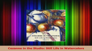 PDF Download  Cezanne in the Studio Still Life in Watercolors PDF Full Ebook