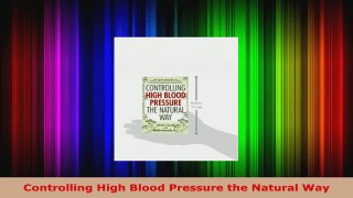 Read  Controlling High Blood Pressure the Natural Way PDF Free