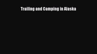 Trailing and Camping in Alaska [Read] Online