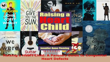 Read  Raising a Heart Child A Parents Guide to Congenital Heart Defects EBooks Online