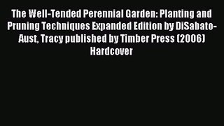 The Well-Tended Perennial Garden: Planting and Pruning Techniques Expanded Edition by DiSabato-Aust