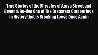 True Stories of the Miracles of Azusa Street and Beyond: Re-live One of The Greastest Outpourings