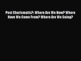 Post Charismatic?: Where Are We Now? Where Have We Come From? Where Are We Going? [PDF Download]