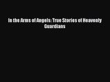 In the Arms of Angels: True Stories of Heavenly Guardians [PDF] Full Ebook