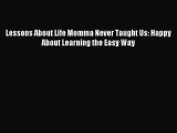 Lessons About Life Momma Never Taught Us: Happy About Learning the Easy Way [PDF] Online